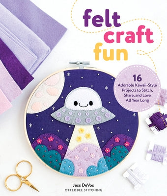 Felt Craft Fun: 16 Adorable Kawaii-Style Projects to Stitch, Share, and Love All Year Long by Devos, Jessica