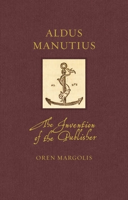 Aldus Manutius: The Invention of the Publisher by Margolis, Oren