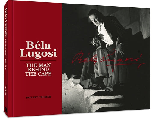 Bela Lugosi: The Man Behind the Cape by Cremer, Robert