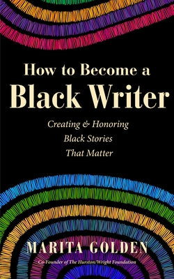 How to Become a Black Writer: Creating and Honoring Black Stories That Matter by Golden, Marita