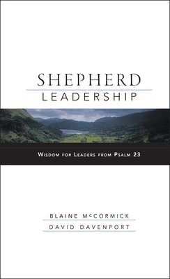 Shepherd Leadership: Wisdom for Leaders from Psalm 23 by McCormick, Blaine