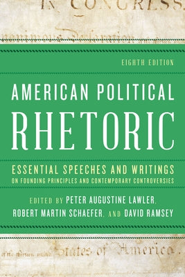 American Political Rhetoric: Essential Speeches and Writings on Founding Principles and Contemporary Controversies by Lawler, Peter Augustine