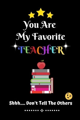 You Are My Favorite Teacher Shhh.... Don't Tell The Others: Thank You Appreciation Gratitude Gift for Teachers / Assistants / Tutors / Novelty end of by Kaine, Kai