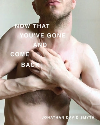 Now That You've Gone and Come Back by Smyth, Jonathan David