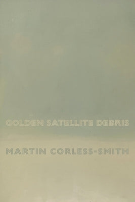 Golden Satellite Debris by Corless-Smith, Martin