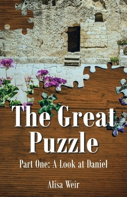 The Great Puzzle: Part One: A Look at Daniel by Weir, Alisa