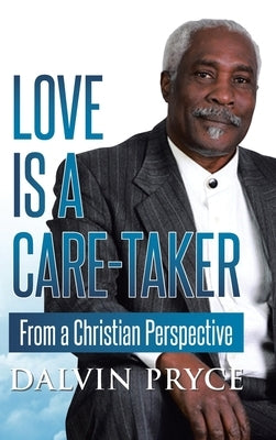 Love is a Care-Taker From a Christian Perspective by Pryce, Dalvin