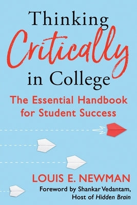 Thinking Critically in College: The Essential Handbook for Student Success by Newman, Louis