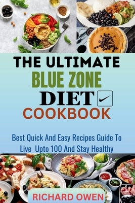 The Ultimate Blue Zone Diet Cookbook: Best, Quick And Easy Recipes Guide To Live Upto 100 And Stay Healthy by Owen, Richard