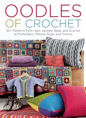 Oodles of Crochet: 40+ Patterns from Hats, Jackets, Bags, and Scarves to Potholders, Pillows, Rugs, and Throws by Wincent, Eva