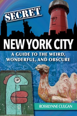 Secret New York City: A Guide to the Weird, Wonderful, and Obscure by Culgan, Rossilynne