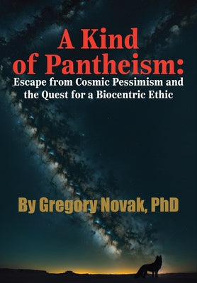 A Kind of Pantheism: Escape from Cosmic Pessimism and the Quest for a Biocentric Ethic by Novak, Gregory
