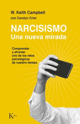 Narcisismo: Una Nueva Mirada. Comprender Y Afrontar Uno de Los Retos Psicol?gicos de Nuestro Tiempo by Campbell, W. Keith
