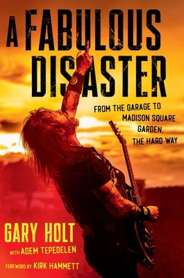 A Fabulous Disaster: From the Garage to Madison Square Garden, the Hard Way by Holt, Gary