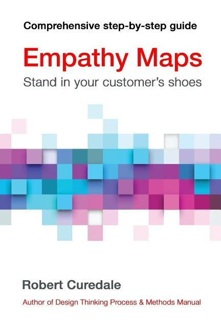 Empathy Maps: Walk in your customer's shoes by Curedale, Robert