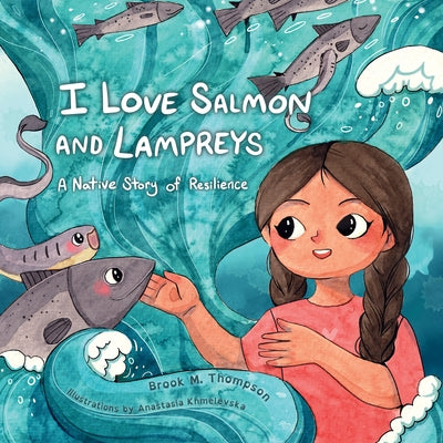 I Love Salmon and Lampreys: A Native Story of Resilience by Thompson, Brook M.