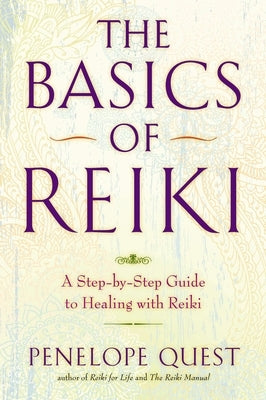 The Basics of Reiki: The Basics of Reiki: A Step-by-Step Guide to Healing with Reiki by Quest, Penelope