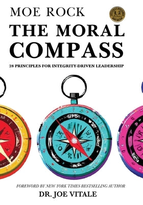 The Moral Compass: 28 Principles for Integrity-Driven Leadership by Rock, Moe