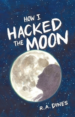 How I Hacked the Moon by Dines, R. A.