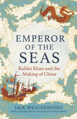 Emperor of the Seas: Kublai Khan and the Making of China by Weatherford, Jack