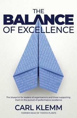 The Balance of Excellence: The blueprint for leaders of organisations and those supporting them in the pursuit of performance excellence by Klemm, Carl