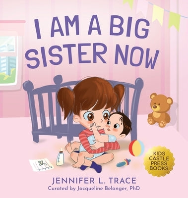 I Am A Big Sister Now: A Warm Children's Picture Book About Sibling's Emotions and Feelings (Jealousy, Anger, Children Emotional Management Illustrati by Trace, Jennifer L.
