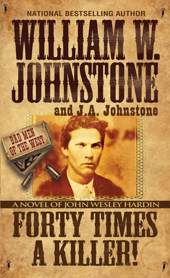 Forty Times a Killer!: A Novel of John Wesley Hardin by Johnstone, William W.