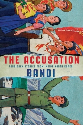 The Accusation: Forbidden Stories from Inside North Korea by Bandi