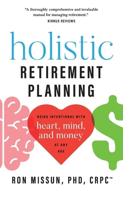 Holistic Retirement Planning: Being Intentional with Heart, Mind, and Money at Any Age by Missun, Ron