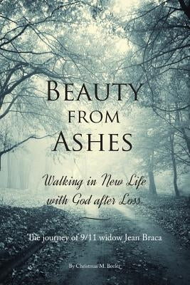 Beauty From Ashes: Walking in New Life with God After Loss by Beeler, Christmas M.