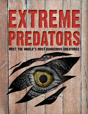 Extreme Predators: Meet the World's Most Dangerous Animals by Allan, John