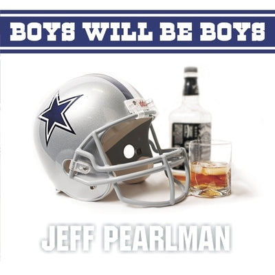 Boys Will Be Boys Lib/E: The Glory Days and Party Nights of the Dallas Cowboys Dynasty by Pearlman, Jeff