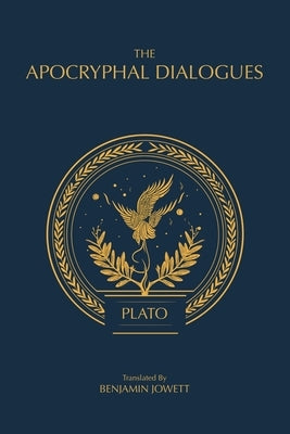 The Apocryphal Dialogues: The Disputed Dialogues of Plato by Plato