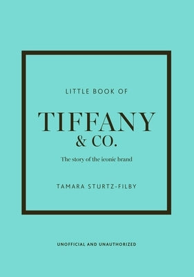Little Book of Tiffany & Co.: The Story of the Iconic Jewellery Brand by Sturtz-Filby, Tamara