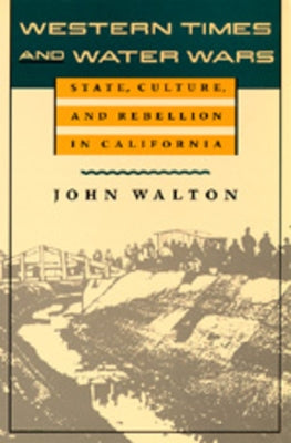 Western Times and Water Wars: State, Culture, and Rebellion in California by Walton, John