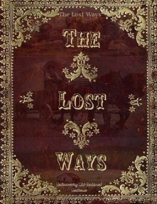 The Lost Ways, Rediscovering Old-Fashioned Resilience: Survival Wisdom from the Past: Mastering the Art of Self-Sufficiency by Gregory J Fisher