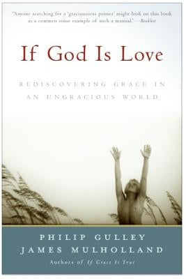 If God Is Love: Rediscovering Grace in an Ungracious World by Gulley, Philip