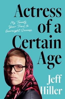 Actress of a Certain Age: My Twenty Year Trail to Overnight Success by Hiller, Jeff