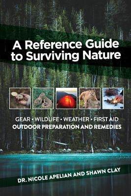 A Reference Guide to Surviving Nature: Outdoor Preparation and Remedies by Apelian, Nicole