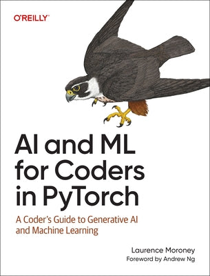 AI and ML for Coders in Pytorch: A Coder's Guide to Generative AI and Machine Learning by Moroney, Laurence