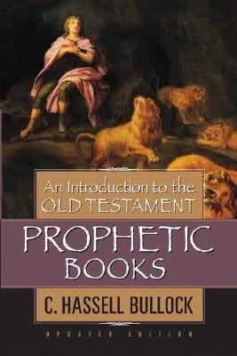 An Introduction to the Old Testament Prophetic Books by Bullock, C. Hassell