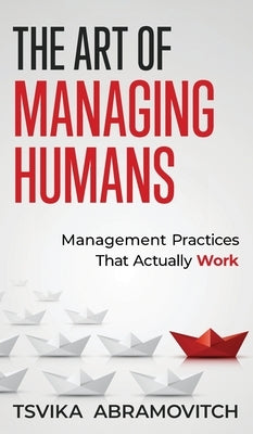 The Art of Managing Humans: Management Practices that Actually Work by Abramovitch, Tsvika