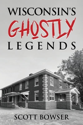 Wisconsin's Ghostly Legends by Bowser, Scott E.