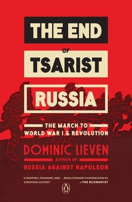 The End of Tsarist Russia: The End of Tsarist Russia: The March to World War I and Revolution by Lieven, Dominic