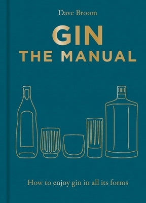 Gin the Manual: How to Enjoy Gin in All Its Forms by Broom, Dave