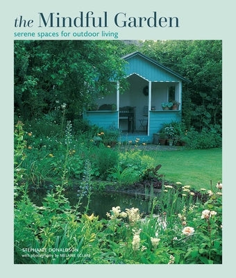 Mindful Garden: Serene Spaces for Outdoor Living by Donaldson, Stephanie