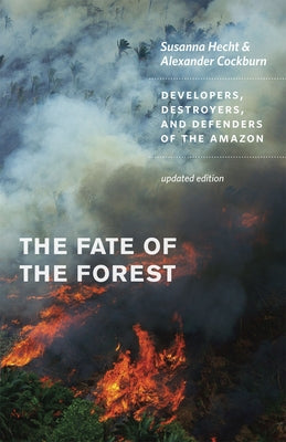 The Fate of the Forest: Developers, Destroyers, and Defenders of the Amazon by Hecht, Susanna B.