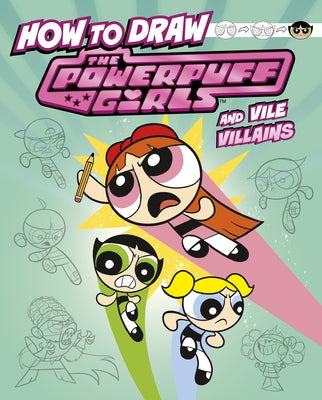 How to Draw the Powerpuff Girls and Vile Villains by Bolte, Mari
