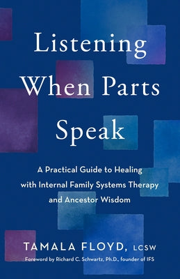 Listening When Parts Speak: A Practical Guide to Healing with Internal Family Systems Therapy and Ancestor Wisdom by Floyd, Tamala