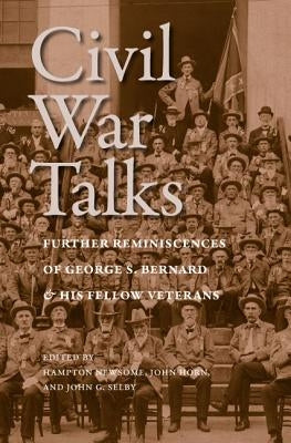 Civil War Talks: Further Reminiscences of George S. Bernard and His Fellow Veterans by Bernard, George S.